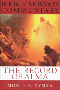 Title: The Record of Alma: Book of Mormon Commentary, Volume 3, Author: Monte S. Nyman