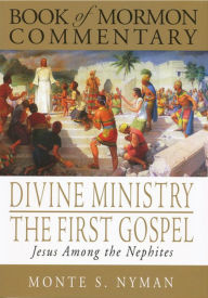 Title: Divine Ministry, The First Gospel: Jesus Among The Nephites: Book of Mormon Commentary, Volume 5, Author: Monte S. Nyman