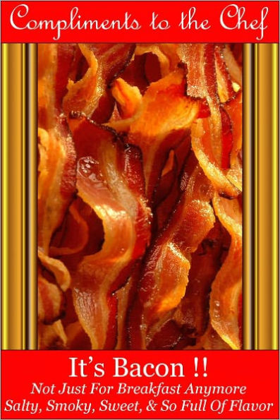 It’s Bacon !! - Not Just For Breakfast Anymore - Salty, Smoky, Sweet, & So Full Of Flavor