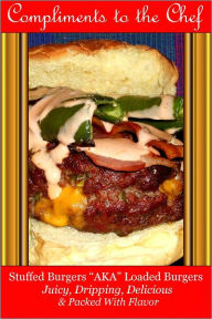 Title: Stuffed Burgers - AKA Loaded Burgers Juicy, Dripping, Delicious & Packed With Flavor, Author: Compliments to the Chef