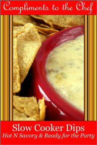 Title: Slow Cooker Dips - Hot N Savory & Ready for the Party, Author: Compliments to the Chef