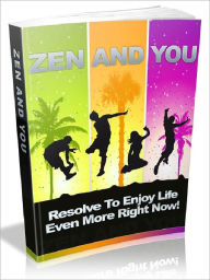 Title: Zen And You - Resolve To Enjoy Life Even More Right Now (Newest Edition), Author: Joye Bridal