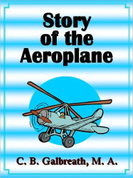 Title: Story of the Aeroplane, Author: C. B. Galbreath