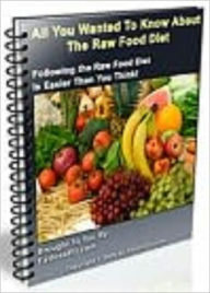 Title: All You Wanted To Know About The Raw Food Diet, Author: Laiftllc.com