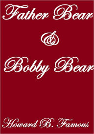 Title: Father Bear And Bobby Bear, Author: Howard B. Famous