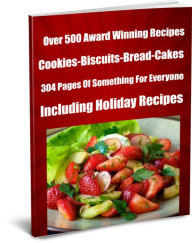 Title: Over 500 Award Winning Recipes.. Cookies-Biscuits-Bread-Cakes.. 304 Pages Of Something For Everyone, Including Holiday Recipes!, Author: Sara Conners