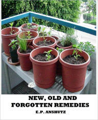Title: New, Old and Forgotten Remedies, Author: E.P. Anshutz