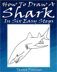 Title: How To Draw A Shark In Six Easy Steps, Author: Tanya Provines