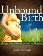 Unbound Birth: How to Have a Natural Birth in the Hospital