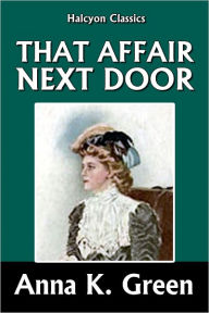 Title: That Affair Next Door by Anna Katharine Green [Amelia Butterworth Mysteries #1], Author: Anna Katharine Green