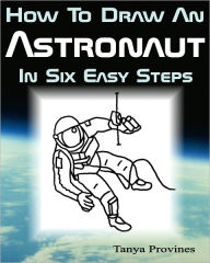 Title: How To Draw An Astronaut In Six Easy Steps, Author: Tanya Provines