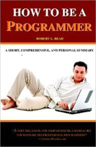 Title: How to be a Programmer: A Short, Comprehensive, and Personal Summary, Author: Robert L Read