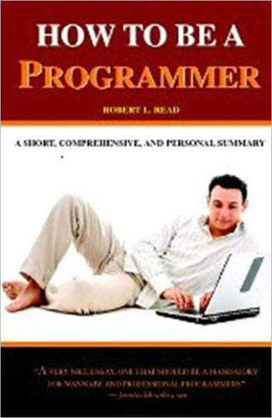 How to be a Programmer: A Short, Comprehensive, and Personal Summary