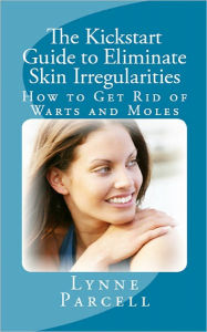 Title: The Kickstart Guide to Eliminate Skin Irregularities: How to Get Rid of Warts and Moles, Author: Lynne Parcell