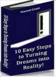 Title: 10 Easy Steps to Turning Dreams into Reality!, Author: Vincent Grant