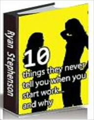 Title: 10 Things They Never Tell You When You Start Work …And Why!, Author: Ryan Stepheson