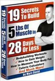 Title: 19 Tips To Build 5 Lbs Of Muscle In 28 Days Or Less, Author: Marc C. David