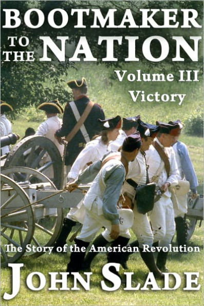 Bootmaker to the Nation: The Story of the American Revolution, Volume III, Victory