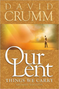 Title: Our Lent: Things We Carry, 2nd edition, Author: David Crumm