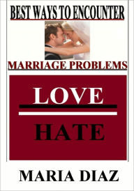 Title: Best Ways To Encounter Marriage Problems, Author: Maria Diaz