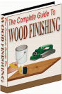 The Complete Guide To Wood Finishing