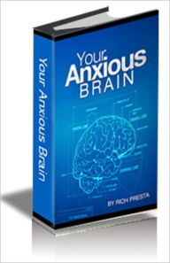 Title: Your Anxious Brain Freedom From Anxiety and Panic, Author: Rich Presta