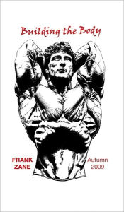 Title: Building the Body: 2009 - Autumn, Author: Frank Zane