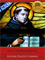 Title: Saint Thomas Aquinas of the Order of Preachers: A Biographical Study of the Angelic Doctor - Enhanced (Illustrated), Author: Father Placid Conway