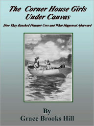 Title: The Corner House Girls Under Canvas: How They Reached Pleasant Cove and What Happened Afterward, Author: Grace Brooks Hill