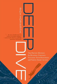 Title: Deep Dive: The Proven Method for Building Strategy, Focusing Your Resources, and Taking Smart Action, Author: Rich Horwath