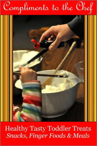 Title: Healthy Tasty Toddler Treats - Snacks, Finger Foods & Meals, Author: Compliments to the Chef