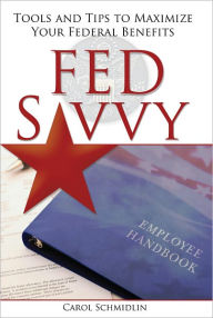 Title: FedSavvy: Tools and Tips To Maximize Your Federal Benefits, Author: Carol Schmidlin