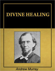 Title: Divine Healing [Illustrated] [Annotated], Author: Andrew Murray