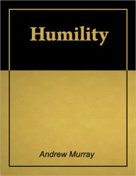 Title: Humility [Illustrated] [Annotated], Author: Andrew Murray