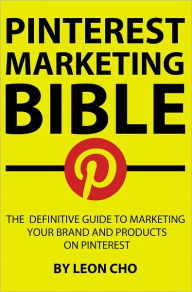 Title: Pinterest Marketing Bible: The Definitive Guide to Marketing Your Brand and Products on Pinterest, Author: Leon Cho
