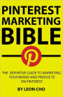 Pinterest Marketing Bible: The Definitive Guide to Marketing Your Brand and Products on Pinterest