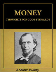 Title: Money: Thoughts for God's Stewards [Illustrated] [Annotated], Author: Andrew Murray