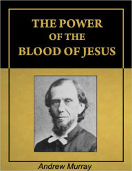 Title: The Power of the Blood of Jesus [Illustrated] [Annotated], Author: Andrew Murray