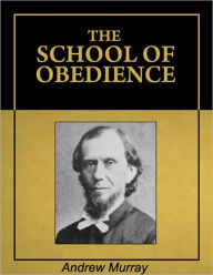 Title: The School Of Obedience [Illustrated] [Annotated], Author: Andrew Murray