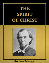 Title: The Spirit of Christ [Illustrated] [Annotated], Author: Andrew Murray