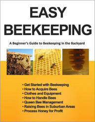 Title: Easy Beekeeping - A Beginner's Guide to Beekeeping in the Backyard and Garden (Illustrated) (Backyard Beekeeper), Author: Laura The Beekeeper