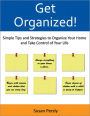 Get Organized! Simple, Effective Tips and Strategies to Organize Your Home and Take Control of Your Life (with Active Table of Contents)