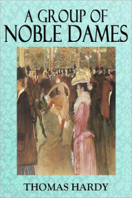 Title: A GROUP OF NOBLE DAMES (Illustrated), Author: Thomas Hardy