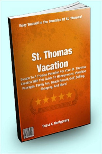 St. Thomas Vacation: Escape To A Tropical Paradise For Your St. Thomas Vacation With This Guide To Honeymoons, Vacation Packages, Family Fun, Beach Resort, Golf, Sailing, Shopping, And More!