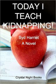 Title: TODAY I TEACH KIDNAPPING!, Author: Syd Harriet