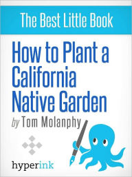 Title: How To Plant a California Native Garden, Author: Tom Molanphy