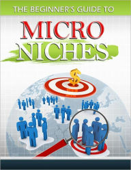 Title: The Beginner's Guide To Micro Niches, Author: Anonymous