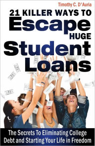 Title: 21 Killer Ways To Escape Huge Student Loans, Author: Timothy D'Auria