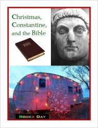 Title: Christmas, Constantine, and the Bible, Author: Roger Day