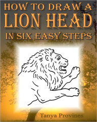 Title: How To Draw A Lion Head In Six Easy Steps, Author: Tanya Provines